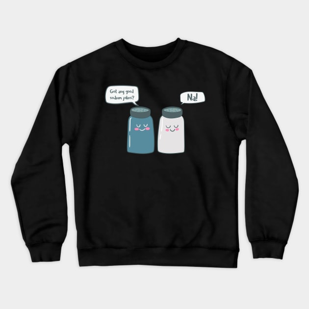 Got Any Sodium Jokes, Na- Funny Chemistry Crewneck Sweatshirt by Dreamy Panda Designs